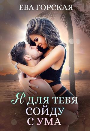Обложка книги «Я для тебя сойду с ума» — Ева Горская
