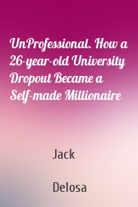 UnProfessional. How a 26-year-old University Dropout Became a Self-made Millionaire