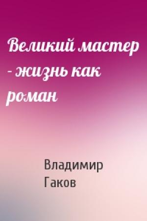Обложка книги «Великий мастер - жизнь как роман» — Вл Гаков