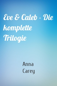 Eve & Caleb - Die komplette Trilogie