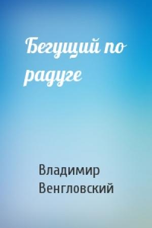 Обложка книги «Бегущий по радуге» — Владимир Венгловский