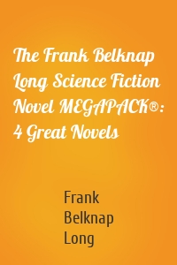 The Frank Belknap Long Science Fiction Novel MEGAPACK®: 4 Great Novels