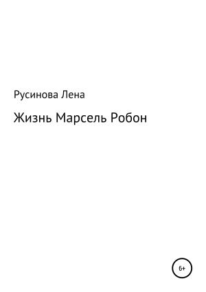 Обложка книги «Жизнь Марсель Робон» — Лена Русинова
