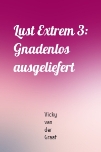 Lust Extrem 3: Gnadenlos ausgeliefert