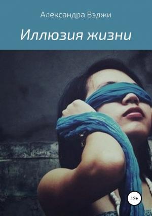 Обложка книги «Иллюзия жизни» — Александра Вэджи