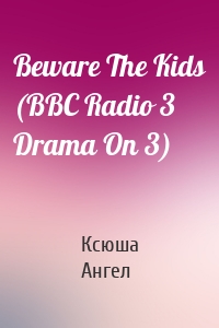 Beware The Kids (BBC Radio 3  Drama On 3)