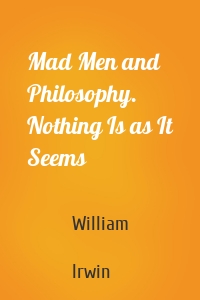 Mad Men and Philosophy. Nothing Is as It Seems