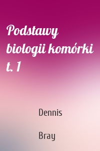 Podstawy biologii komórki t. 1