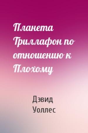 Обложка книги «Планета Триллафон по отношению к Плохому» — Дэвид Уоллес