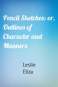 Pencil Sketches; or, Outlines of Character and Manners