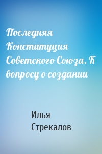 Последняя Конституция Советского Союза. К вопросу о создании