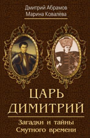 Обложка книги «Царь Димитрий. Загадки и тайны Смутного времени» — Дмитрий Абрамов, Марина Ковалёва
