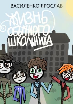 Обложка книги «Жизнь обычного школьника» — Ярослав Василенко