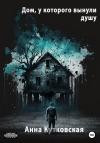 Анна Кутковская - Дом, у которого вынули душу