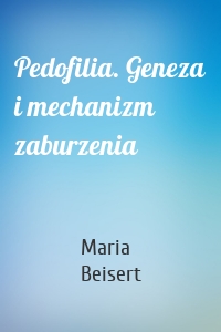 Pedofilia. Geneza i mechanizm zaburzenia