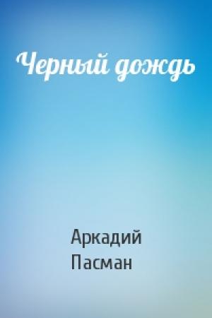 Обложка книги «Черный дождь» — Аркадий Пасман
