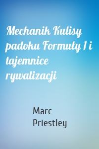 Mechanik Kulisy padoku Formuły 1 i tajemnice rywalizacji