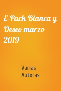 E-Pack Bianca y Deseo marzo 2019