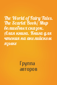 The World of Fairy Tales. The Scarlet Book/ Мир волшебных сказок. Алая книга. Книга для чтения на английском языке