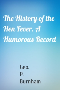 The History of the Hen Fever. A Humorous Record