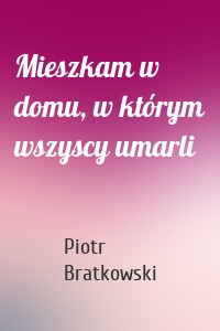 Mieszkam w domu, w którym wszyscy umarli