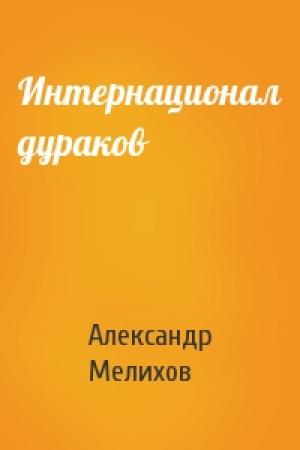 Обложка книги «Интернационал дураков» — Александр Мелихов