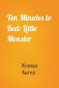 Ten Minutes to Bed: Little Monster