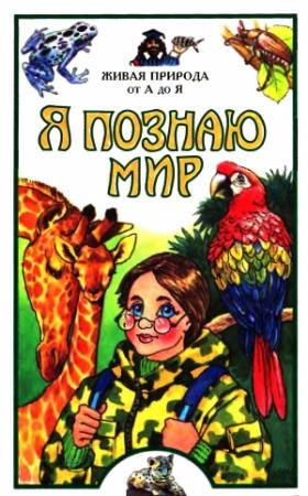 Обложка книги «Я познаю мир. Живая природа от А до Я» — Георгий Юрьевич Любарский, Е. Васильева, О. Волцит, В. Иваницкий, И. Павлинов, А. Ю. Целлариус