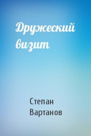 Обложка книги «Дружеский визит» — Степан Вартанов