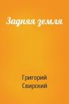 Григорий Свирский - Задняя земля