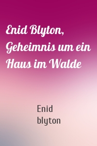 Enid Blyton, Geheimnis um ein Haus im Walde