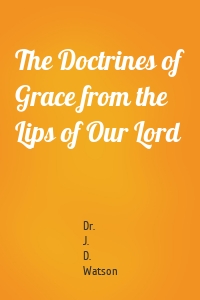 The Doctrines of Grace from the Lips of Our Lord