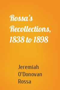 Rossa's Recollections, 1838 to 1898