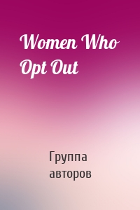 Women Who Opt Out