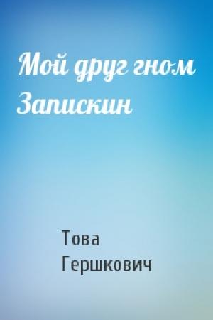 Обложка книги «Мой друг гном Запискин» — Това Гершкович