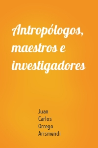 Antropólogos, maestros e investigadores
