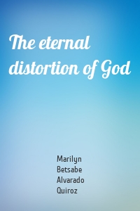 The eternal distortion of God