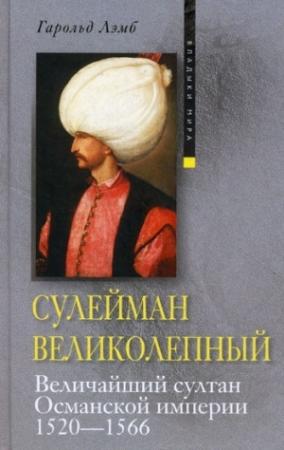 Обложка книги «Сулейман Великолепный. Величайший султан Османской империи. 1520-1566» — Гарольд Лэмб