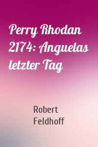 Perry Rhodan 2174: Anguelas letzter Tag