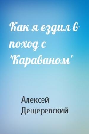 Обложка книги «Как я ездил в поход с 'Караваном'» — Алексей Дещеревский