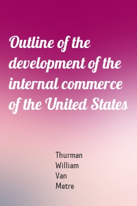 Outline of the development of the internal commerce of the United States