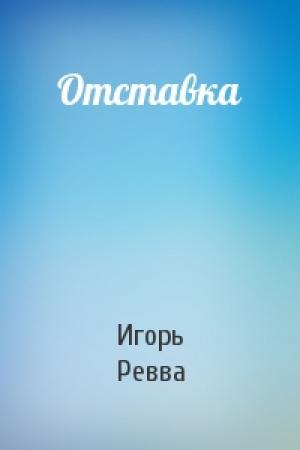 Обложка книги «Отставка» — Игорь Ревва