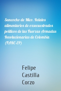 Sancocho de Mico. Relatos alimentarios de exsecuestrados políticos de las Fuerzas Armadas Revolucionarias de Colombia (FARC-EP)