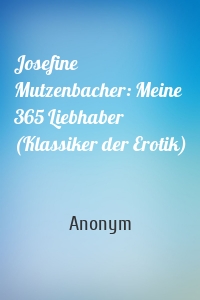 Josefine Mutzenbacher: Meine 365 Liebhaber (Klassiker der Erotik)