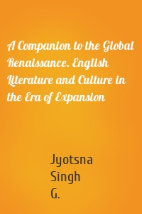 A Companion to the Global Renaissance. English Literature and Culture in the Era of Expansion