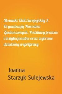 Stosunki Unii Europejskiej Z Organizacją Narodów Zjednoczonych. Podstawy prawne i instytucjonalne oraz wybrane dziedziny współpracy