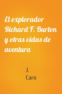 El explorador Richard F. Burton y otras vidas de aventura