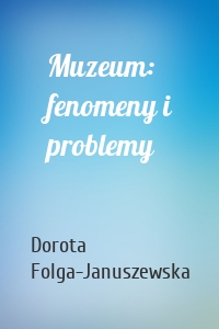 Muzeum: fenomeny i problemy