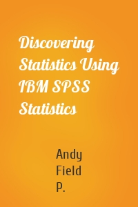 Discovering Statistics Using IBM SPSS Statistics