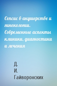 Сепсис в акушерстве и гинекологии. Современные аспекты клиники, диагностики и лечения